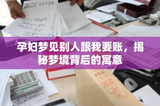 孕妇梦见别人跟我要账，揭秘梦境背后的寓意