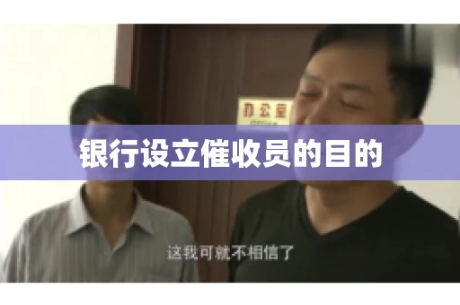 银行设立催收员的目的