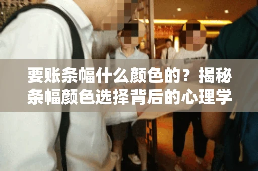 要账条幅什么颜色的？揭秘条幅颜色选择背后的心理学