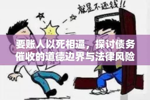 要账人以死相逼，探讨债务催收的道德边界与法律风险