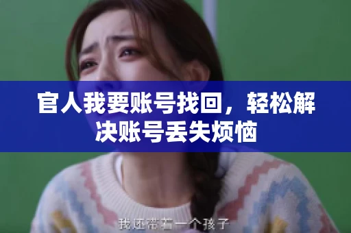 官人我要账号找回,轻松解决账号丢失烦恼 官人我要账号找回,轻松解决账号丢失烦恼