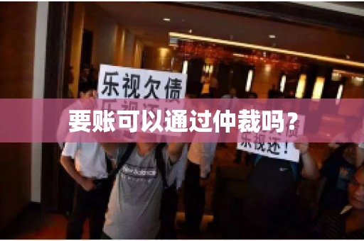 要账可以通过仲裁吗？