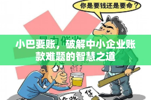 小巴要账，破解中小企业账款难题的智慧之道