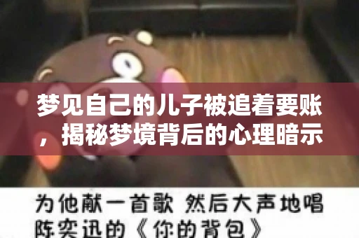 梦见自己的儿子被追着要账，揭秘梦境背后的心理暗示