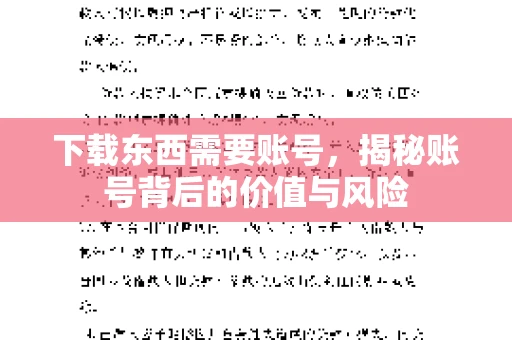 下载东西需要账号，揭秘账号背后的价值与风险