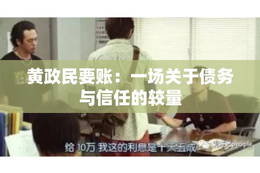 黄政民要账:一场关于债务与信任的较量 黄政民要账:一场关于债务与信任的较量