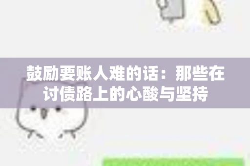 鼓励要账人难的话:那些在讨债路上的心酸与坚持 鼓励要账人难的话:那些在讨债路上的心酸与坚持