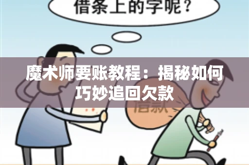 魔术师要账教程:揭秘如何巧妙追回欠款 魔术师要账教程:揭秘如何巧妙追回欠款