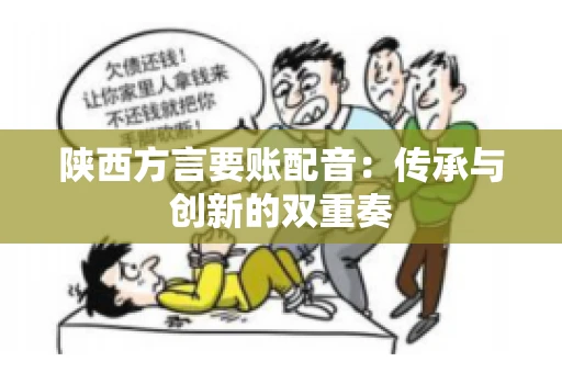 陕西方言要账配音：传承与创新的双重奏