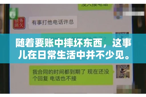 随着要账中摔坏东西，这事儿在日常生活中并不少见。有时候，我们在追讨欠款的过程中，可能会因为情绪激动或者意外情况，导致一些物品损坏。今天，咱们就来聊聊这个话题，看看在要账过程中如何避免不必要的损失。