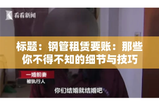 标题：钢管租赁要账：那些你不得不知的细节与技巧