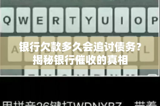 银行欠款多久会追讨债务？揭秘银行催收的真相