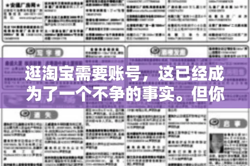 逛淘宝需要账号，这已经成为了一个不争的事实。但你知道吗，这个看似简单的账号背后，其实隐藏着许多有趣的故事和实用的知识。今天，就让我带你一起探索逛淘宝需要账号的奥秘吧。