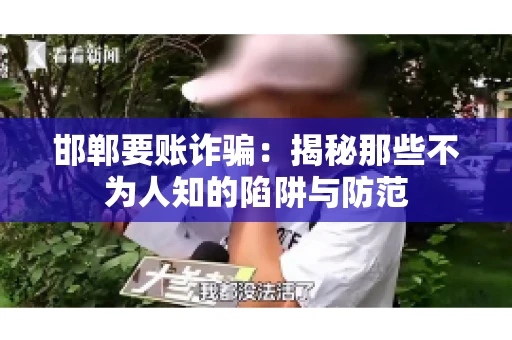邯郸要账诈骗：揭秘那些不为人知的陷阱与防范