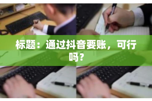 标题：通过抖音要账，可行吗？