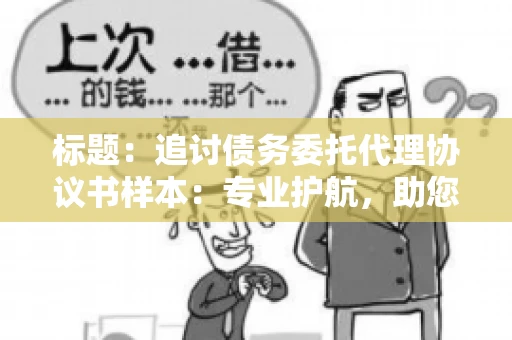 标题：追讨债务委托代理协议书样本：专业护航，助您轻松解决债务纠纷