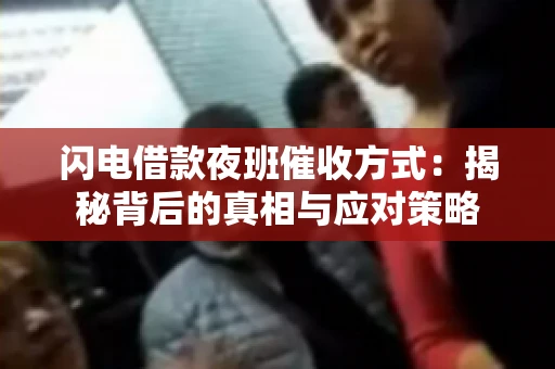 闪电借款夜班催收方式：揭秘背后的真相与应对策略