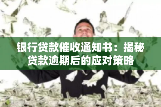 银行贷款催收通知书：揭秘贷款逾期后的应对策略